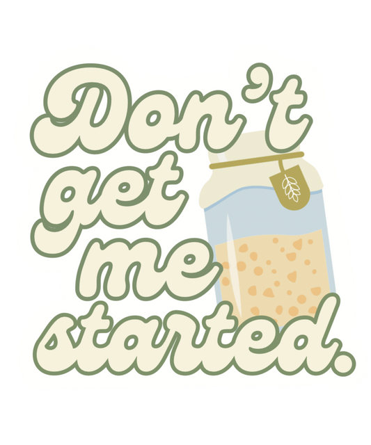 Don't Get Me Started (Sourdough Starter) Sticker